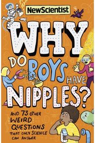 Why Do Boys Have Nipples?: And 73 other weird questions that only science can answer questions that only science can answer