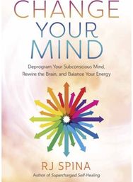 Change Your Mind: Deprogram Your Subconscious Mind, Rewire the Brain, and Balance Your Energy Subconscious Mind, Rewire the Brain, and Balance Your Energy