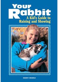 Your Rabbit: A Kid's Guide to Raising and Showing A Kid's Guide to Raising and Showing