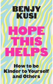 Hope this Helps: How to be Kinder to Yourself and Others How to be Kinder to Yourself and Others