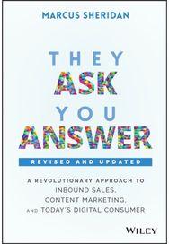 They Ask, You Answer: A Revolutionary Approach to Inbound Sales, Content Marketing, and Today's Digital Consumer Approach to Inbound Sales, Content Marketing, and Today's Digital Consumer