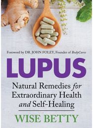 Lupus: Natural Remedies for Extraordinary Health and Self-Healing Natural Remedies for Extraordinary Health and Self-Healing