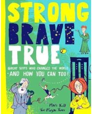 Strong Brave True: Great Scots Who Changed the World . . . And How You Can Too Great Scots Who Changed the World . . . And How You Can Too