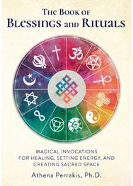 Book of Blessings and Rituals: Magical Invocations for Healing, Setting Energy, and Creating Sacred Space for Healing, Setting Energy, and Creating Sacred Space