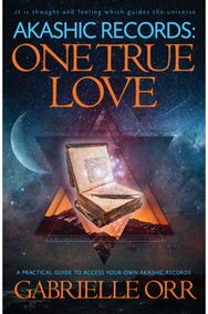 Akashic Records: One True Love: A Practical Guide to Access Your Own Akashic Records Access Your Own Akashic Records