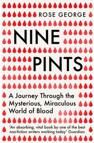Nine Pints: A Journey Through the Mysterious, Miraculous World of Blood A Journey Through the Mysterious, Miraculous World of Blood