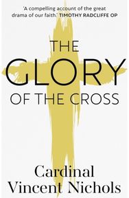 Glory of the Cross: A Journey through Holy Week and Easter A Journey through Holy Week and Easter