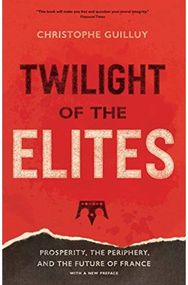 Twilight of the Elites: Prosperity, the Periphery, and the Future of France Prosperity, the Periphery, and the Future of France
