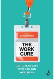 Work Cure: Critical essays on work and wellness Critical essays on work and wellness