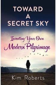 Toward a Secret Sky: Inventing Your Own Modern Pilgrimage Inventing Your Own Modern Pilgrimage