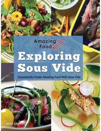 Amazing Food Made Exploring Sous Vide: