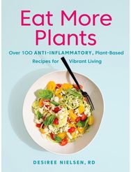 Eat More Plants: Over 100 Anti-Inflammatory, Plant-Based Recipes for Vibrant Living Anti-Inflammatory, Plant-Based Recipes for Vibrant Living