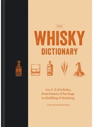 Whisky Dictionary: An A–Z of whisky, from history & heritage to distilling & drinking from history & heritage to distilling & drinking