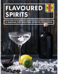 Flavoured Spirits: A Manual for Creating Spirited Infusions A Manual for Creating Spirited Infusions
