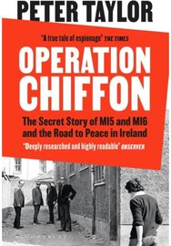 Operation Chiffon: The Secret Story of MI5 and MI6 and the Road to Peace in Ireland MI5 and MI6 and the Road to Peace in Ireland