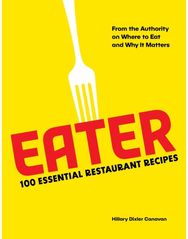 Eater: 100 Essential Restaurant Recipes from the Authority on Where to Eat and Why It Matters Restaurant Recipes from the Authority on Where to Eat and Why It Matters