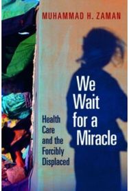We Wait for a Miracle: Health Care and the Forcibly Displaced Health Care and the Forcibly Displaced