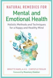 Natural Remedies for Mental and Emotional Health: Holistic Methods and Techniques for a Happy and Healthy Mind Techniques for a Happy and Healthy Mind