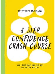 8 Step Confidence Crash Course: Feel Good About Who You Are and the Life You Live You Are and the Life You Live