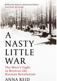 Nasty Little War: The West's Fight to Reverse the Russian Revolution The West's Fight to Reverse the Russian Revolution