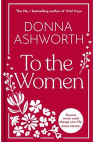 To the Women - The New Collection of Wise Words Every Woman Needs: The No. 1 Sunday Times Bestseller & Perfect Gift for the Precious Women in Your Life Woman Needs