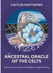 Ancestral Oracle of the Celts: Call on Your Ancestors for Guidance, Help and Healing Ancestors for Guidance, Help and Healing