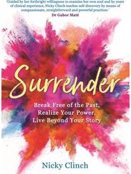 Surrender: Break Free of the Past, Realize Your Power, Live Beyond Your Story Break Free of the Past, Realize Your Power, Live Beyond Your Story