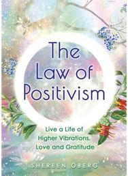 Law of Positivism: Live a Life of Higher Vibrations, Love and Gratitude Live a Life of Higher Vibrations, Love and Gratitude