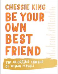 Be Your Own Best Friend: The Glorious Truths of Being Female The Glorious Truths of Being Female