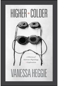 Higher and Colder: A History of Extreme Physiology and Exploration A History of Extreme Physiology and Exploration