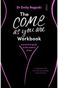 Come As You Are Workbook: a practical guide to the science of sex a practical guide to the science of sex
