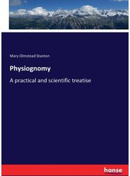 Physiognomy: A practical and scientific treatise A practical and scientific treatise