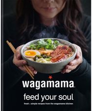 wagamama Feed Your Soul: Fresh + simple recipes from the wagamama kitchen Fresh + simple recipes from the wagamama kitchen