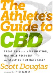 Athletes Guide to CBD: Treat Pain and Inflammation, Maximize Recovery, and Sleep Better Naturally Inflammation, Maximize Recovery, and Sleep Better Naturally