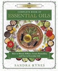 Llewellyns Complete Book of Essential Oils: How to Blend, Diffuse, Create Remedies, and Use in Everyday Life Diffuse, Create Remedies, and Use in Everyday Life