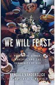 We Will Feast: Rethinking Dinner, Worship, and the Community of God Rethinking Dinner, Worship, and the Community of God