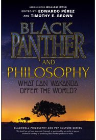 Black Panther and Philosophy: What Can Wakanda Offer the World? What Can Wakanda Offer the World?
