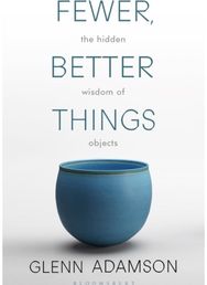 Fewer, Better Things: The Hidden Wisdom of Objects The Hidden Wisdom of Objects