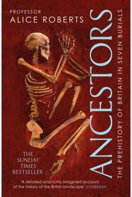 Ancestors: A prehistory of Britain in seven burials A prehistory of Britain in seven burials