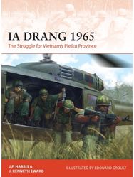 Ia Drang 1965: The Struggle for Vietnam’s Pleiku Province The Struggle for Vietnam’s Pleiku Province