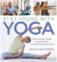 Stay Young With Yoga: Use the power of yoga to stay youthful, fit and pain-free at any age yoga to stay youthful, fit and pain-free at any age