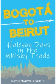 Bogota to Beirut: Halcyon Days in the Whisky Trade Halcyon Days in the Whisky Trade