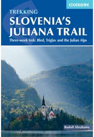Hiking Slovenias Juliana Trail: Three-week trek: Triglav National Park, Bled and the Julian Alps Triglav National Park, Bled and the Julian Alps