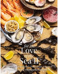 For The Love of the Sea II: A cookbook to celebrate the British seafood community and their food celebrate the British seafood community and their food
