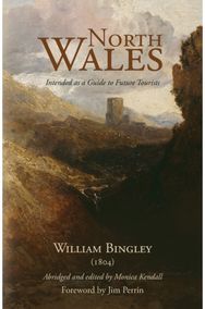 North Wales – Intended as a Guide to Future Tourists: William Bingley (1804) William Bingley (1804)