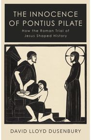 Innocence of Pontius Pilate: How the Roman Trial of Jesus Shaped History How the Roman Trial of Jesus Shaped History