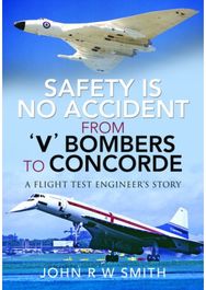 Safety is No Accident: From V Bombers to Concorde: A Flight Test Engineer's Story Engineer's Story
