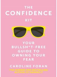 Confidence Kit: Your Bullsh*t-Free Guide to Owning Your Fear Your Bullsh*t-Free Guide to Owning Your Fear