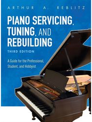 Piano Servicing, Tuning, and Rebuilding: A Guide for the Professional, Student, and Hobbyist Professional, Student, and Hobbyist
