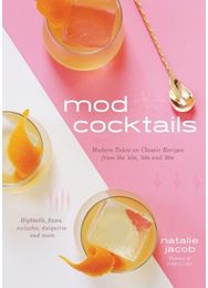 Mod Cocktails: Modern Takes on Classic Recipes from the 40's, 50's and 60's Modern Takes on Classic Recipes from the 40's, 50's and 60's